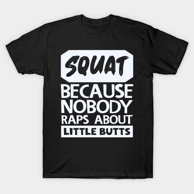 Squat Because Nobody Raps About Little Butts T-Shirt by colorsplash